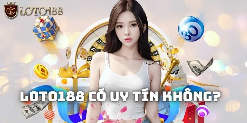 LOTO188 có uy tín không liệu có lừa đảo người chơi