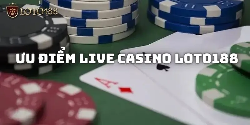 Một số ưu điểm về Live casino Loto188 mà các cược thủ cần phải biết